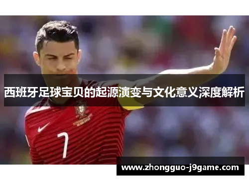 西班牙足球宝贝的起源演变与文化意义深度解析