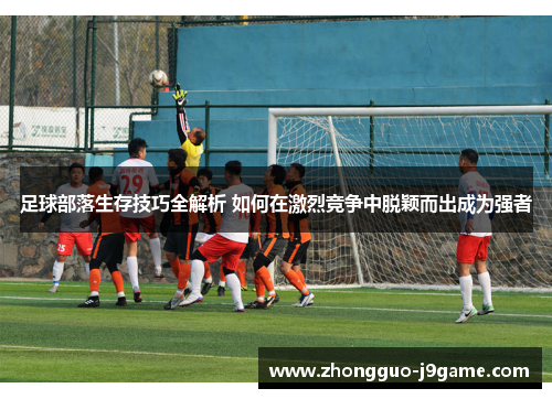 足球部落生存技巧全解析 如何在激烈竞争中脱颖而出成为强者