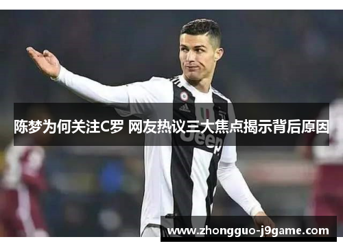 陈梦为何关注C罗 网友热议三大焦点揭示背后原因