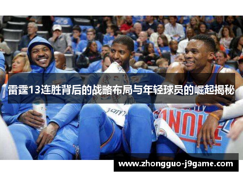 雷霆13连胜背后的战略布局与年轻球员的崛起揭秘