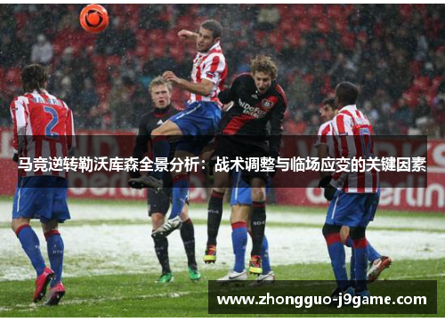 马竞逆转勒沃库森全景分析:战术调整与临场应变的关键因素 马竞逆转勒沃库森全景分析:战术调整与临场应变的关键因素