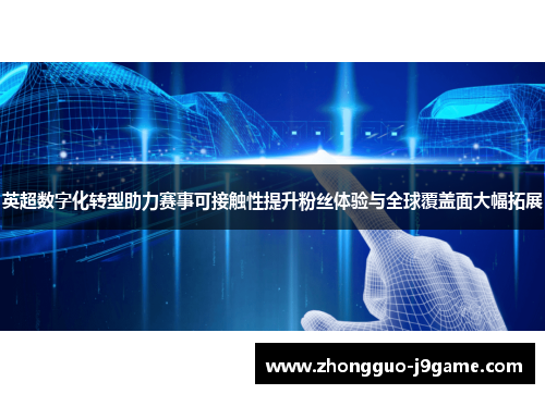 英超数字化转型助力赛事可接触性提升粉丝体验与全球覆盖面大幅拓展