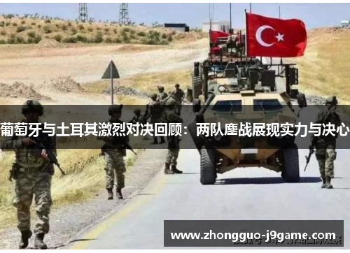 葡萄牙与土耳其激烈对决回顾：两队鏖战展现实力与决心