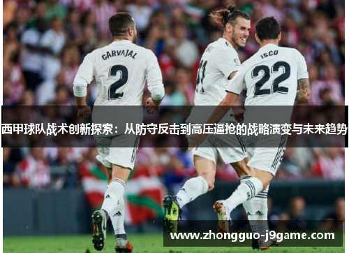 西甲球队战术创新探索：从防守反击到高压逼抢的战略演变与未来趋势