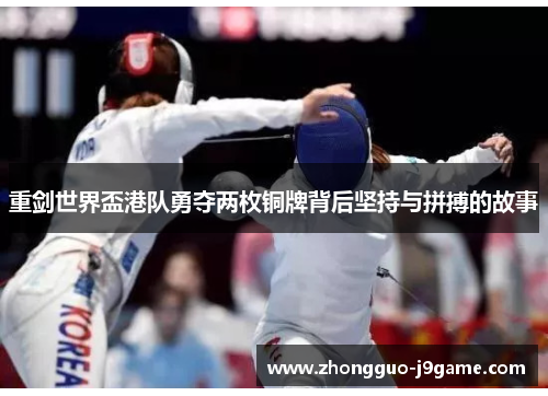 重剑世界盃港队勇夺两枚铜牌背后坚持与拼搏的故事 重剑世界盃港队勇夺两枚铜牌背后坚持与拼搏的故事