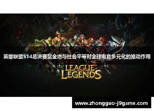 英雄联盟S14总决赛奖金池与社会平等对全球电竞多元化的推动作用