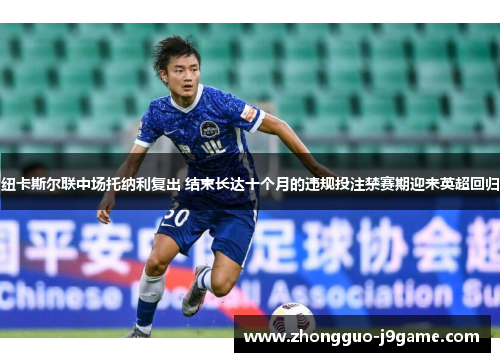 纽卡斯尔联中场托纳利复出 结束长达十个月的违规投注禁赛期迎来英超回归