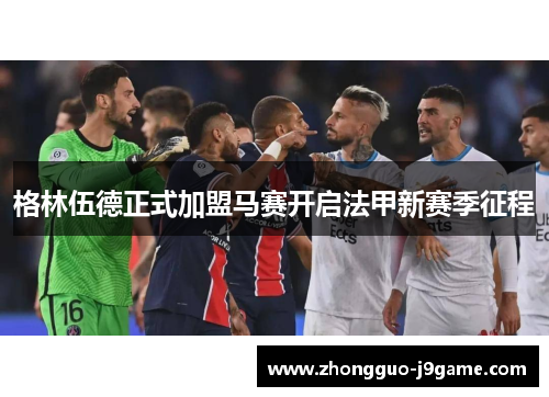 格林伍德正式加盟马赛开启法甲新赛季征程 格林伍德正式加盟马赛开启法甲新赛季征程